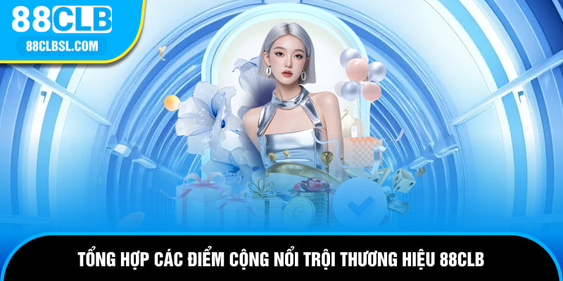 Tổng hợp các điểm cộng nổi trội khiến nhiều người chú ý thương hiệu 88CLB
